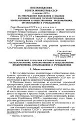 Постановление Совета Министров СССР, 6 августа 1973 г. Об утверждении Положения о ведении кассовых операций государственными, кооперативными и общественными предприятиями, организациями и учреждениями