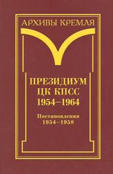 Президиум ЦК КПСС. 1954-1964. Черновые протокольные записи заседаний. Стенограммы. Постановления. В 3 т. Т. 2. Постановления. 1954-1958