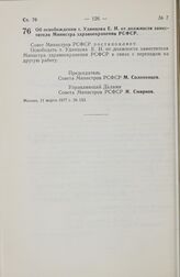 Постановление Совета Министров РСФСР. Об освобождении т. Удинцова Е.И. от должности заместителя Министра здравоохранения РСФСР. 11 марта 1977 г. № 153