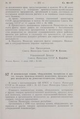 Постановление Совета Министров СССР. О номенклатуре машин, оборудования, материалов и других товаров производственного назначения, продажа которых возлагается на ремонтно- технические станции. 12 июня 1958 г. № 629