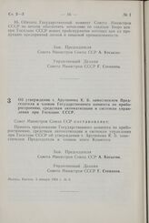 Постановление Совета министров СССР. Об утверждении т. Арутюнова К. Б. заместителем Председателя и членом Государственного комитета по приборостроению, средствам автоматизации и системам управления при Госплане СССР. 3 января 1964 г. № 6