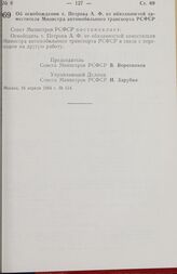 Постановление Совета министров РСФСР. Об освобождении т. Петрова А. Ф. от обязанностей заместителя Министра автомобильного транспорта РСФСР. 16 апреля 1984 г. № 134