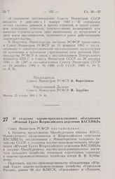 Постановление Совета Министров РСФСР о создании научно-производственного объединения «Южный Урал» Всероссийского отделения ВАСХНИЛа. 29 января 1985 г. № 41