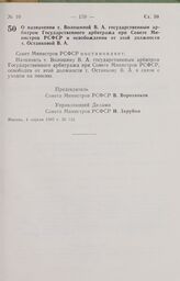 Постановление Совета Министров РСФСР о назначении т. Волошиной В. А. государственным арбитром Государственного арбитража при Совете Министров РСФСР и освобождении от этой должности т. Останковой В. А. 4 апреля 1985 г. № 142