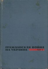 Гражданская война на Украине. 1918-1920. В 3 т., 4 кн. Т. 3. Крах белопольской интервенции, разгром украинской националистической контрреволюции и белогвардейских войск Врангеля, март-ноябрь 1920 г.