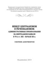 Между централизмом и регионализмом: Административные преобразования на Центральном Кавказе в 70-х гг. XIX-начале XX в.