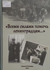 «Всеми силами помочь ленинградцам...» (помощь Горьковской области Ленинграду в период Великой Отечественной войны 1941-1945 гг.)