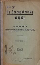 К Бессарабскому вопросу. Декларация «Союза Освобождения Бессарабии» обращенная к дипломатическим представителям Держав Согласия. Вып. 1