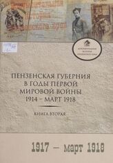 Пензенская губерния в годы Первой Мировой войны. 1914-март 1918. В 2 кн. Кн. 2. 1917-март 1918